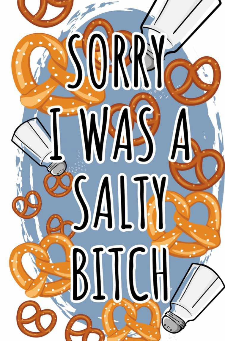 Sorry I was a salty Bitch