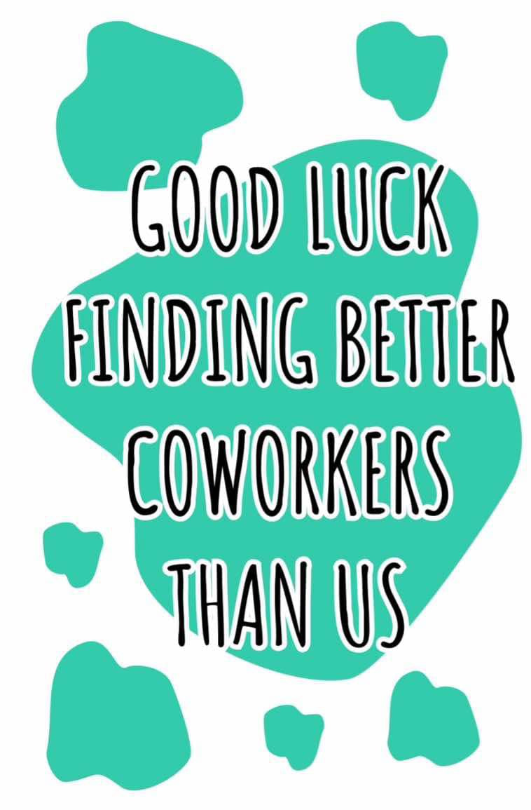 Good Luck finding Better Coworkers